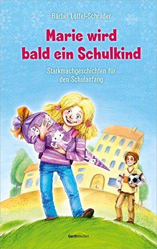 Marie wird bald ein Schulkind: Starkmachgeschichten für den Schulanfang.