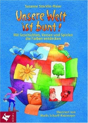 Unsere Welt ist bunt!. Mit Geschichten, Versen und Spielen die Farben entdecken