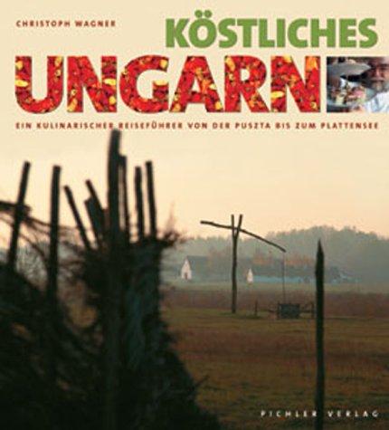 Köstliches Ungarn. Ein kulinarischer Reiseführer von der Puszta bias zum Plattensee