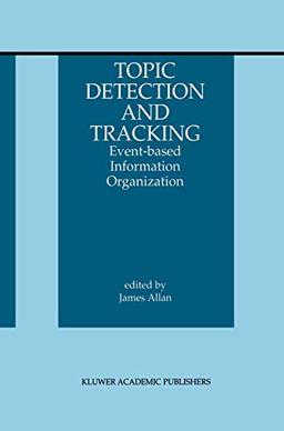 Topic Detection and Tracking: Event-based Information Organization (The Information Retrieval Series, 12, Band 12)