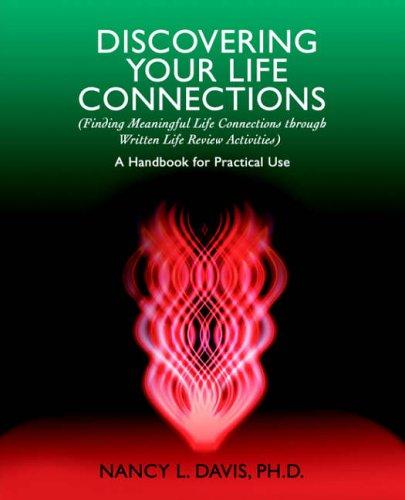 Discovering Your Life Connections: (Finding Meaningful Life Connections through Written Life Review Activities)