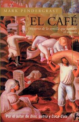 El Cafe: Historia de La Semilla Que Cambio El Mundo (Biografia E Historia Series)