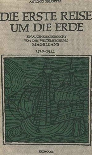 Die erste Reise um die Erde : Ein Augenzeugenbericht von der Weltumsegelung Magellans 1519 - 1522.