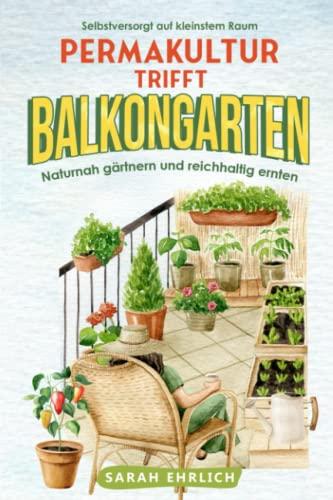 Permakultur trifft Balkongarten: Ernten, was der Balkon hergibt und sich mit Gemüse, Obst, Kräutern & Co. selbstversorgen. Naturnah gärtnern und reichhaltig ernten auf kleinstem Raum.