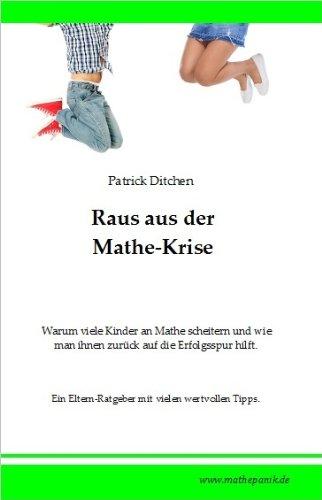 Raus aus der Mathe-Krise: Warum viele Kinder an Mathe scheitern und wie man ihnen zurück auf die Erfolgsspur hilft. - Ein Eltern-Ratgeber mit vielen wertvollen Tipps