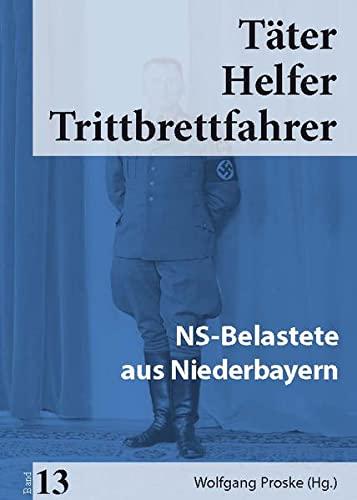 Täter Helfer Trittbrettfahrer, Bd. 13: NS-Belastete aus Niederbayern