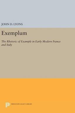 Exemplum: The Rhetoric of Example in Early Modern France and Italy (Princeton Legacy Library, Band 1056)