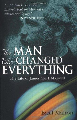 The Man Who Changed Everything: The Life of James Clerk Maxwell