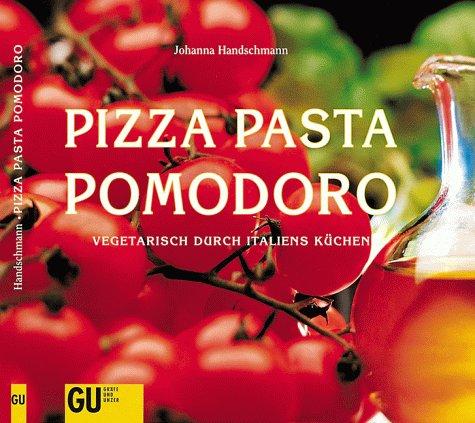 Pizza, Pasta, Pomodoro. Vegetarisch durch Italiens Kuechen