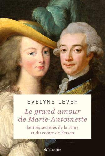 Le grand amour de Marie-Antoinette : lettres secrètes de la reine et du comte de Fersen