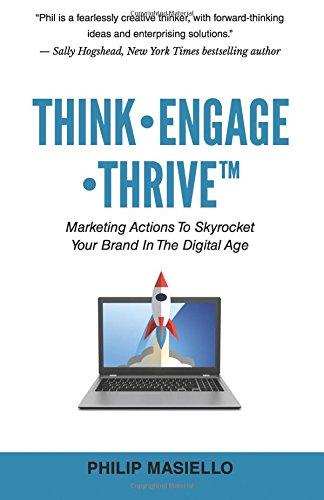 Think - Engage - Thrive: Marketing Actions To Skyrocket Your Brand In The Digital Age