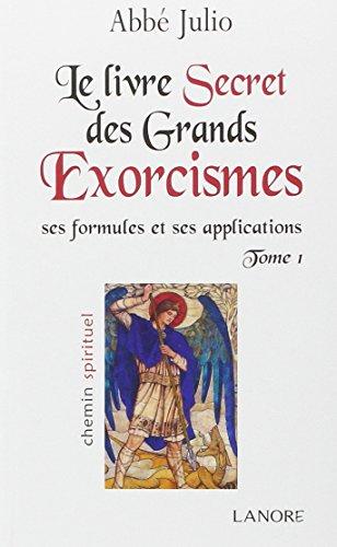 Le livre secret des grands exorcismes : ses formules et ses applications. Vol. 1