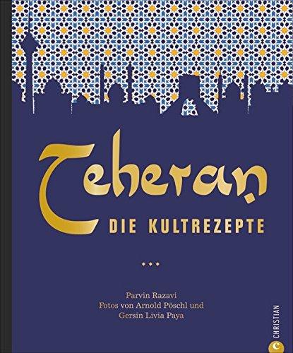 Persische Küche: Teheran. Die Kultrezepte. Orientalisch kochen mit Rezepten aus dem Iran. Ein Kochbuch aus dem Orient in der Kultrezeptreihe.