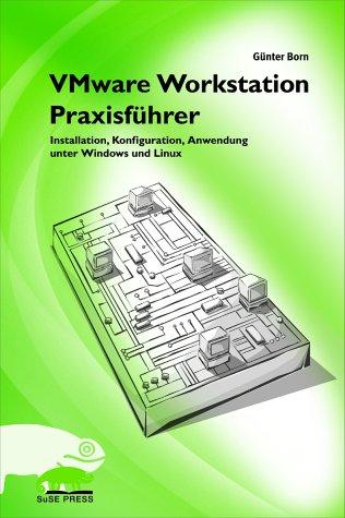 VMware Workstation Praxisführer. Installation, Konfiguration und Anwendung unter Windows und Linux