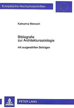 Bibliografie zur Architektursoziologie: mit ausgewählten Beiträgen (Europäische Hochschulschriften / European University Studies / Publications Universitaires Européennes)