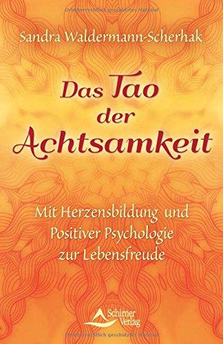 Das Tao der Achtsamkeit: Mit Herzensbildung und positiver Psychologie zur Lebensfreude