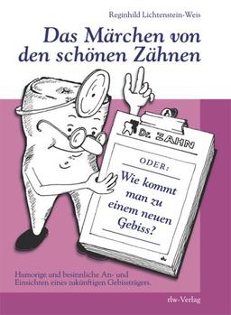 Das Märchen von den schönen Zähnen oder Wie kommt man zu einem neuen Gebiss?: Humorige und besinnliche An- und Einsichten eines zukünftigen Gebissträgers