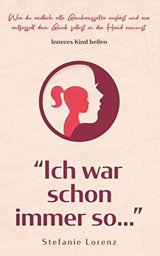 Inneres Kind heilen: "Ich war schon immer so..." - Wie du endlich alte Glaubenssätze auflöst und wie entfesselt dein Glück selbst in die Hand nimmst