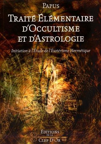 Traité élémentaire d'occultisme et d'astrologie : initiation à l'étude de l'ésotérisme hermétique