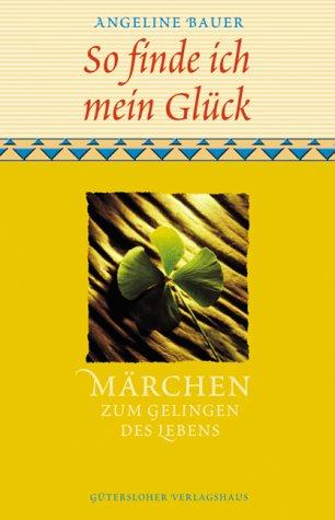 So finde ich mein Glück - Märchen zum Gelingen des Lebens