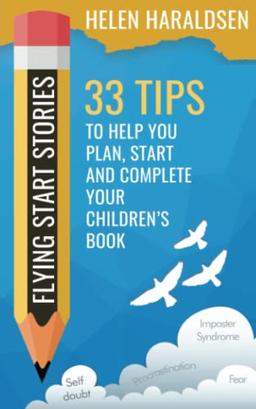 Flying Start Stories: 33 Tips to Help you Plan, Start and Complete Your Children's Book