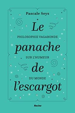 Le panache de l'escargot : philosophie vagabonde sur l'humeur du monde