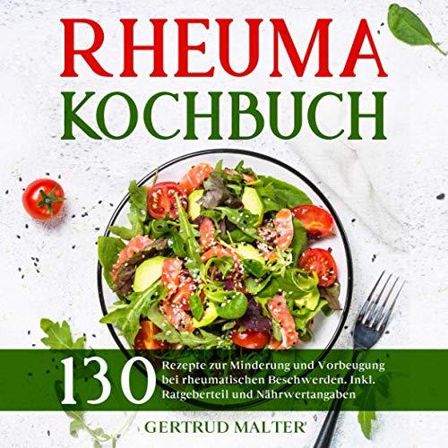 Rheuma Kochbuch: 130 Rezepte zur Minderung und Vorbeugung bei rheumatischen Beschwerden. Inkl. Ratgeberteil und Nährwertangaben. (Rheuma Ernährung, Band 1)