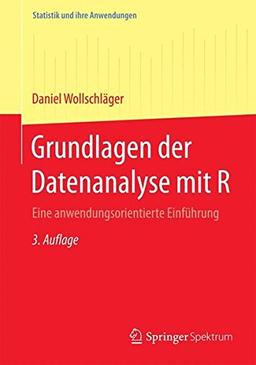 Grundlagen der Datenanalyse mit R: Eine anwendungsorientierte Einführung (Statistik und ihre Anwendungen)