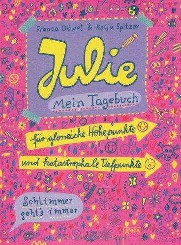 Julies Tagebuch - Schlimmer geht's immer: Julie. Mein Tagebuch: Für glorreiche Höhepunkte und katastrophale Tiefpunkte