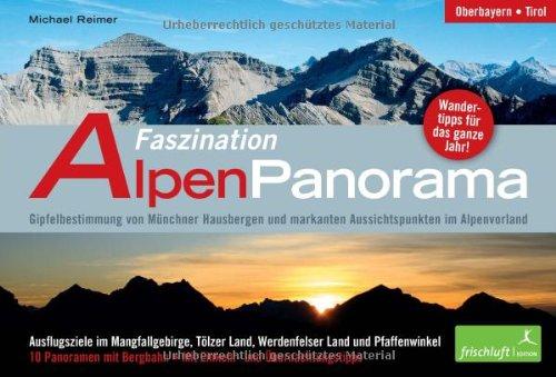 Faszination Alpenpanorama Mit 8 extralangen Panoramen zum Ausklappen! Oberbayern, Tirol Gipfelbestimmung von Münchner Hausbergen und markanten Aussichtspunkten im Alpenvorland Wandertipps für das gan