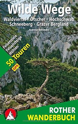 Wilde Wege Ostösterreich: Waldviertel - Ötscher - Hochschwab - Schneeberg - Grazer Bergland. 50 Touren: Felsenziele, Felsensteige, Höhlen. Mit GPS-Daten (Rother Wanderbuch)