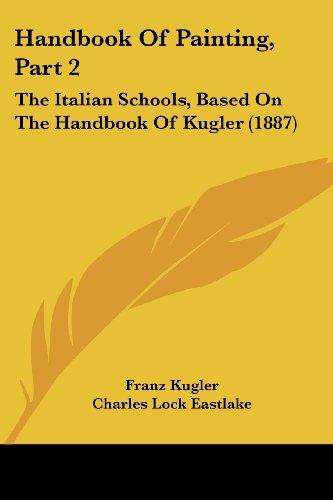 Handbook Of Painting, Part 2: The Italian Schools, Based On The Handbook Of Kugler (1887)