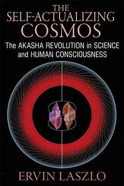 The Self-Actualizing Cosmos: The Akasha Revolution in Science and Human Consciousness