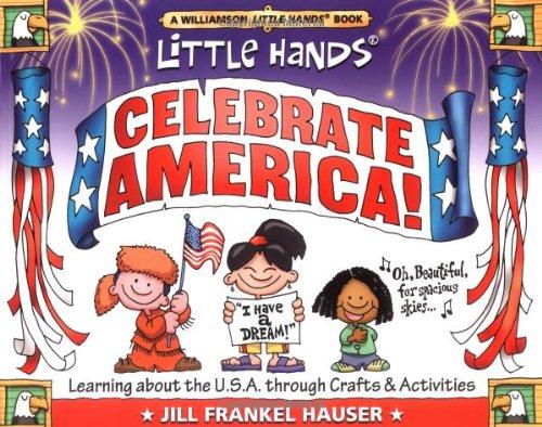 Little Hands Celebrate America!: Learning About the U.S.A. Through Crafts & Activities: Learning About the USA Through Crafts and Activities (Williamson Little Hands Series)