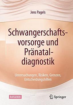 Schwangerschaftsvorsorge und Pränataldiagnostik: Untersuchungen, Risiken, Grenzen, Entscheidungshilfen