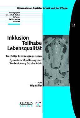 Inklusion - Teilhabe - Lebensqualität: Tragfähige Beziehungen gestalten. Systemische Modellierung einer Kernbestimmung Sozialer Arbeit (Dimensionen Sozialer Arbeit und der Pflege, Band 13)