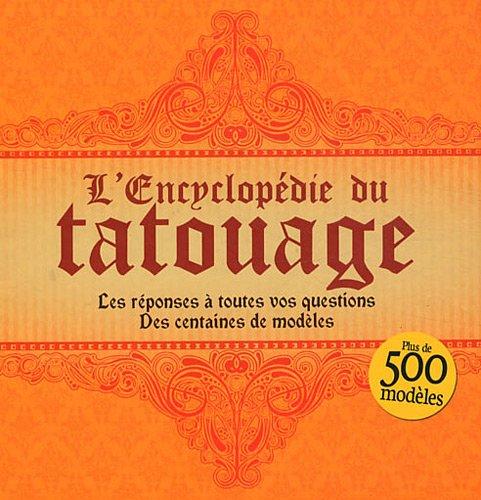 L'encyclopédie du tatouage : les réponses à toutes vos questions, des centaines de modèles : plus de 500 modèles