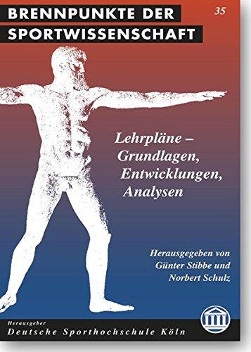 Lehrpläne - Grundlagen, Entwicklungen, Analysen (Brennpunkte der Sportwissenschaft)