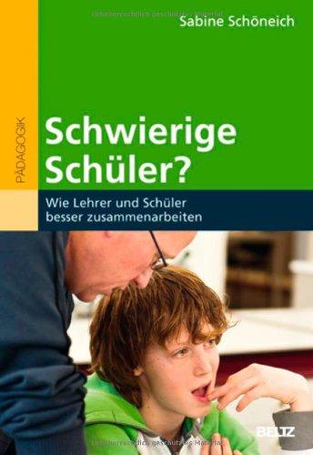 Schwierige Schüler?: Wie Lehrer und Schüler besser zusammenarbeiten