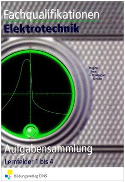 Fachqualifikationen Elektrotechnik. Aufgabenband: Lernfelder 1 bis 4: Aufgabenband Aufgabenband