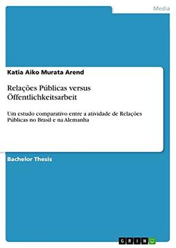 Relações Públicas versus Öffentlichkeitsarbeit: Um estudo comparativo entre a atividade de Relações Públicas no Brasil e na Alemanha