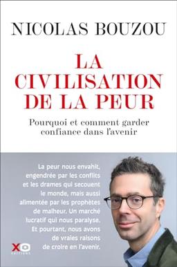 La civilisation de la peur : pourquoi et comment avoir encore confiance dans l'avenir