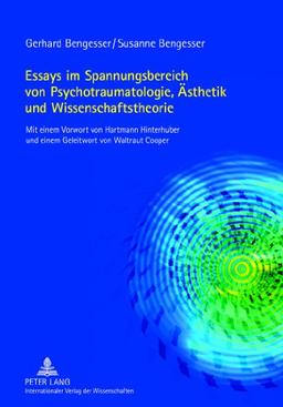 Essays im Spannungsbereich von Psychotraumatologie, Ästhetik und Wissenschaftstheorie: Mit einem Vorwort von Hartmann Hinterhuber und einem Geleitwort von Waltraut Cooper