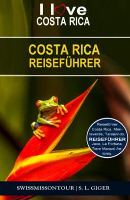 Costa Rica Reiseführer: Reiseführer Costa Rica. Entdecke Tamarindo, Monteverde, Manuel Antonio, La Fortuna, San Jose, Jaco, gehe surfen und vieles ... auf Dich. (Swissmissontour Reiseführer)