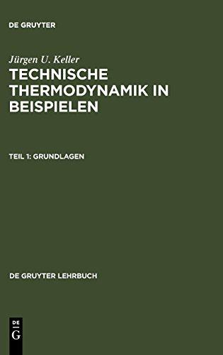 Jürgen U. Keller: Technische Thermodynamik in Beispielen: Technische Thermodynamik in Beispielen, Tl.1, Grundlagen (De Gruyter Lehrbuch)