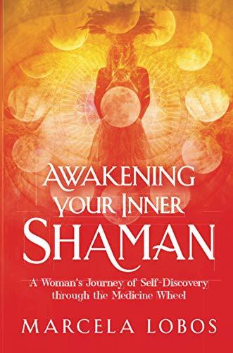 Awakening Your Inner Shaman: A Woman's Journey of Self-Discovery through the Medicine Wheel