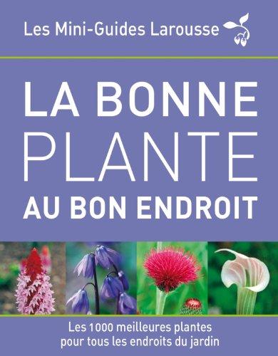 La bonne plante au bon endroit : les 1.000 meilleures plantes pour tous les endroits du jardin