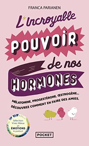 L'incroyable pouvoir de nos hormones : mélatonine, progestérone, oestrogène... : découvrez comment en faire des amies