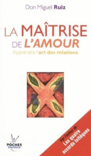 La maîtrise de l'amour : apprendre l'art des relations