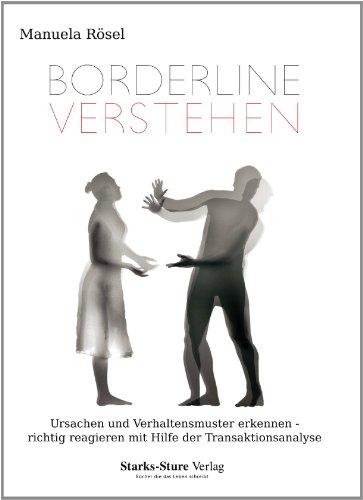 Borderline verstehen: Ursachen und Verhaltensmuster erkennen - richtig reagieren mit Hilfe der Transaktionsanalyse